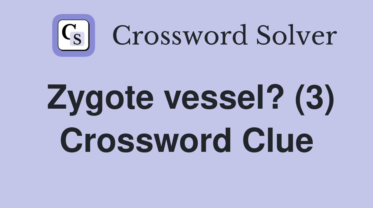 Zygote vessel? (3) Crossword Clue