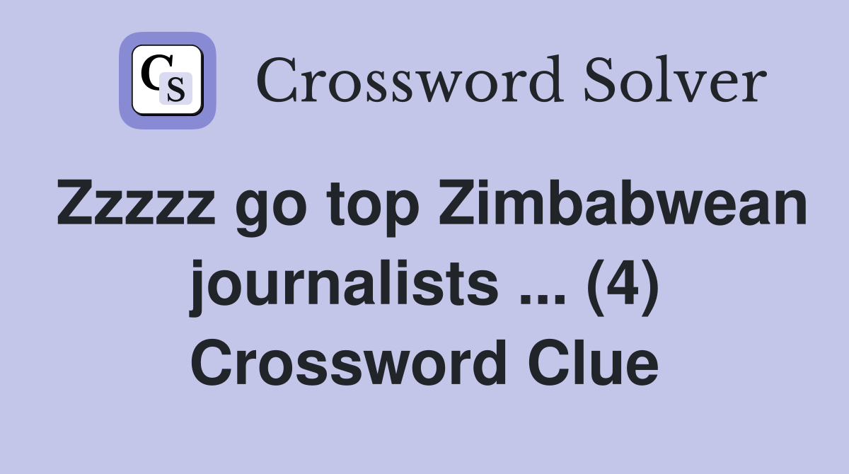 Zzzzz go top Zimbabwean journalists ... (4) Crossword Clue
