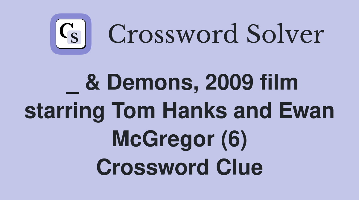 _ & Demons, 2009 film starring Tom Hanks and Ewan McGregor (6) Crossword Clue