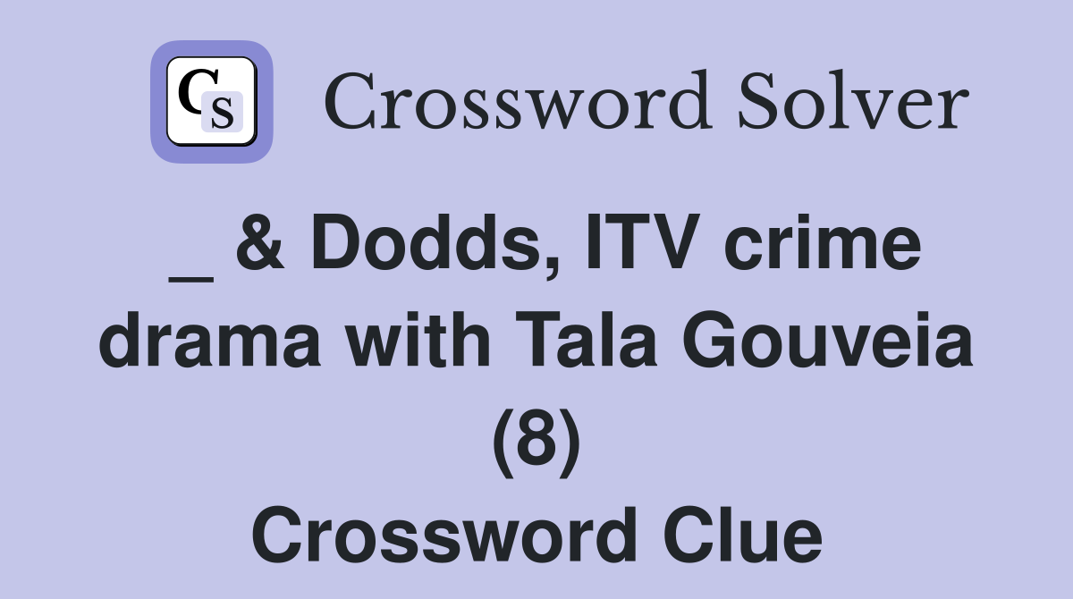 _ & Dodds, ITV crime drama with Tala Gouveia (8) Crossword Clue