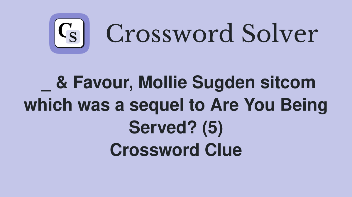 _ & Favour, Mollie Sugden sitcom which was a sequel to Are You Being Served? (5) Crossword Clue