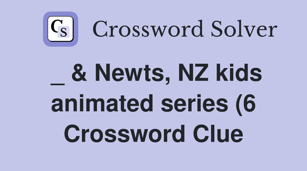Newts NZ kids animated series (6) Crossword Clue Answers Crossword Newts NZ kids animated series (6) Crossword Clue Answers Crossword