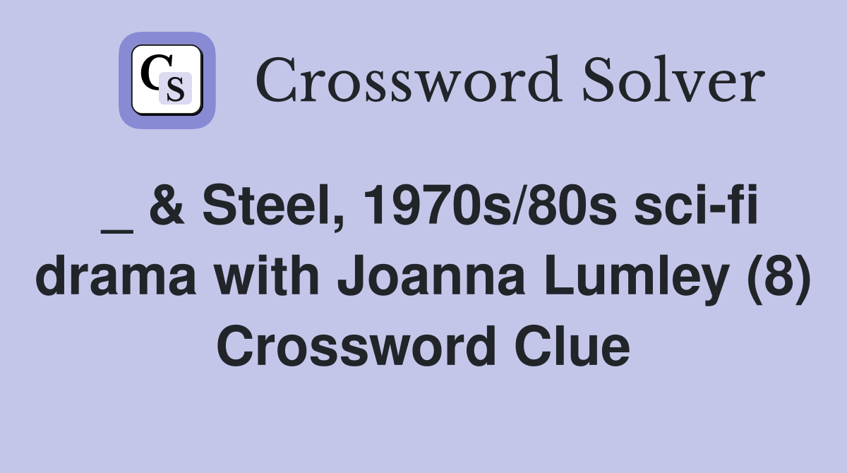 _ & Steel, 1970s/80s sci-fi drama with Joanna Lumley (8) Crossword Clue