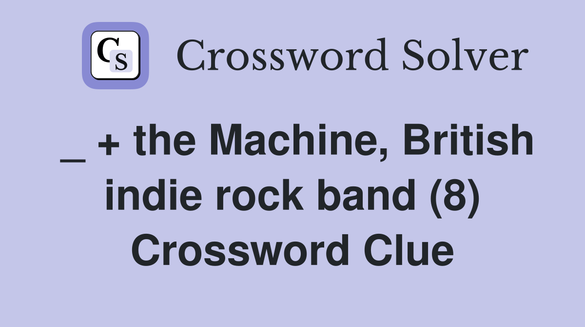 _ + the Machine, British indie rock band (8) Crossword Clue