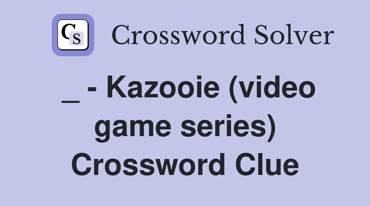 _ - Kazooie (video game series) Crossword Clue