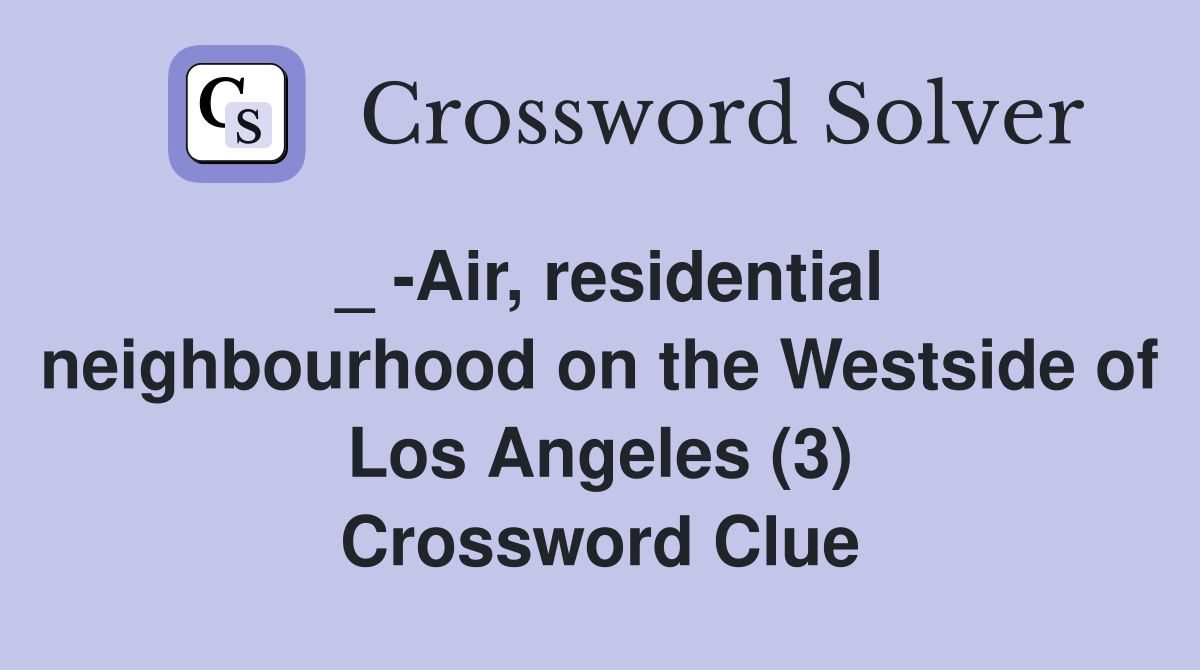 _ -Air, residential neighbourhood on the Westside of Los Angeles (3) Crossword Clue