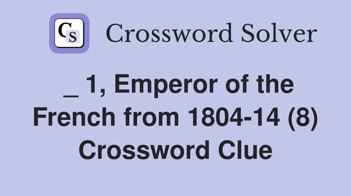 _ 1, Emperor of the French from 1804-14 (8) Crossword Clue