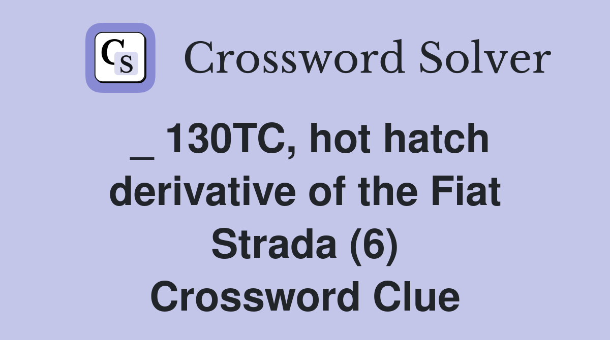 _ 130TC, hot hatch derivative of the Fiat Strada (6) Crossword Clue