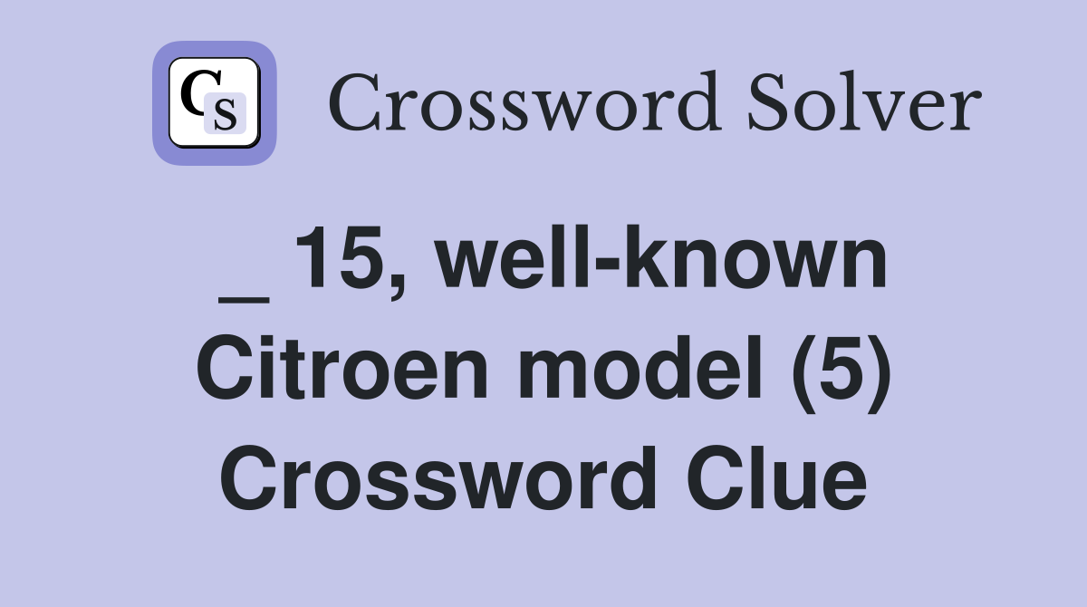 _ 15, well-known Citroen model (5) Crossword Clue