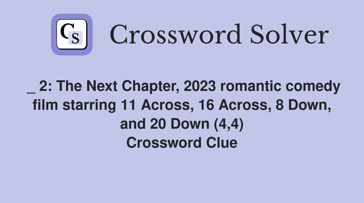 _ 2: The Next Chapter, 2023 romantic comedy film starring 11 Across, 16 Across, 8 Down, and 20 Down (4,4) Crossword Clue