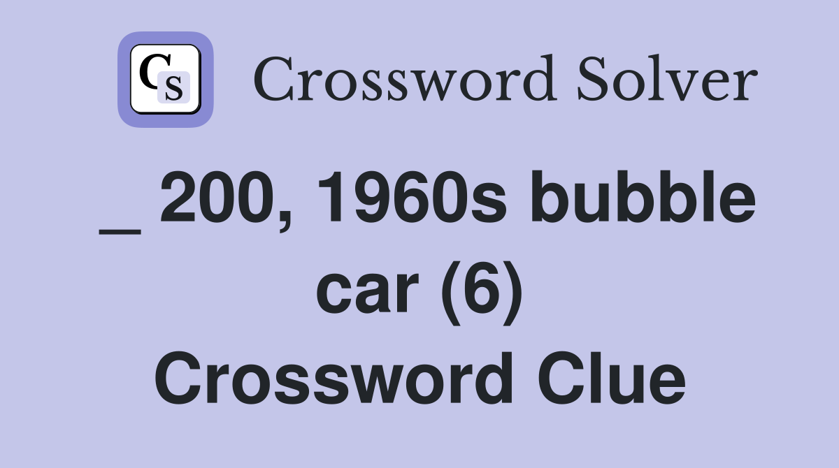 _ 200, 1960s bubble car (6) Crossword Clue