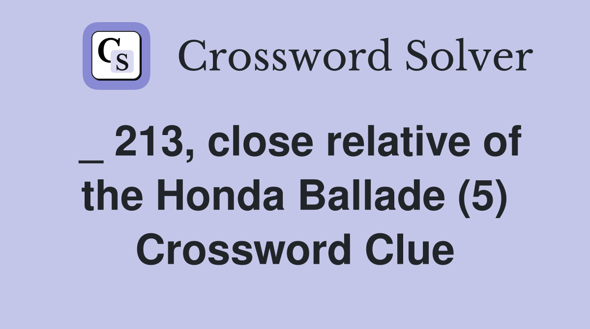 _ 213, close relative of the Honda Ballade (5) Crossword Clue