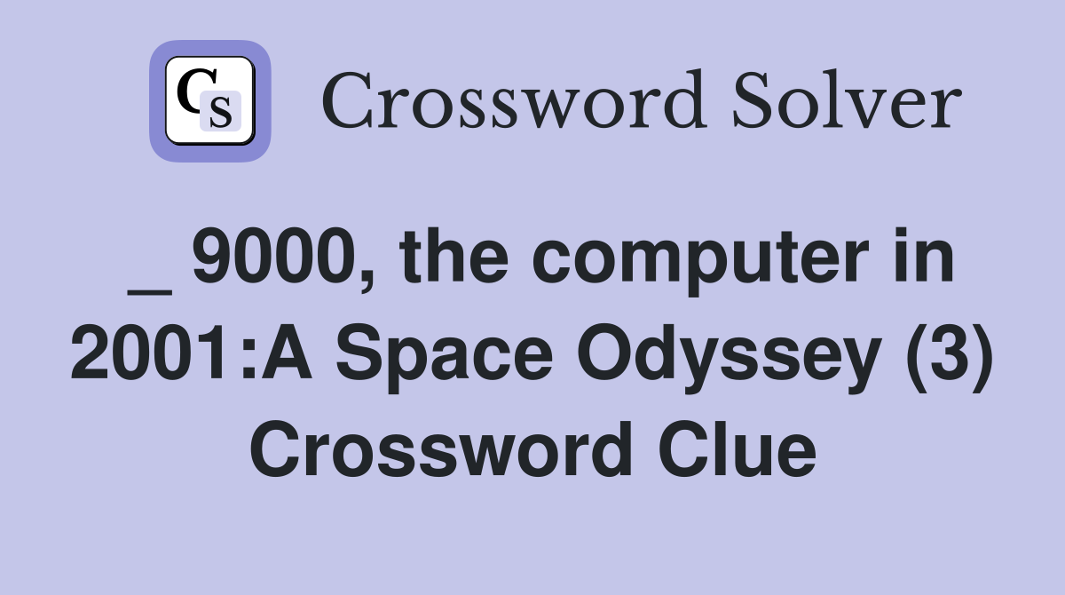 _ 9000, the computer in 2001:A Space Odyssey (3) Crossword Clue
