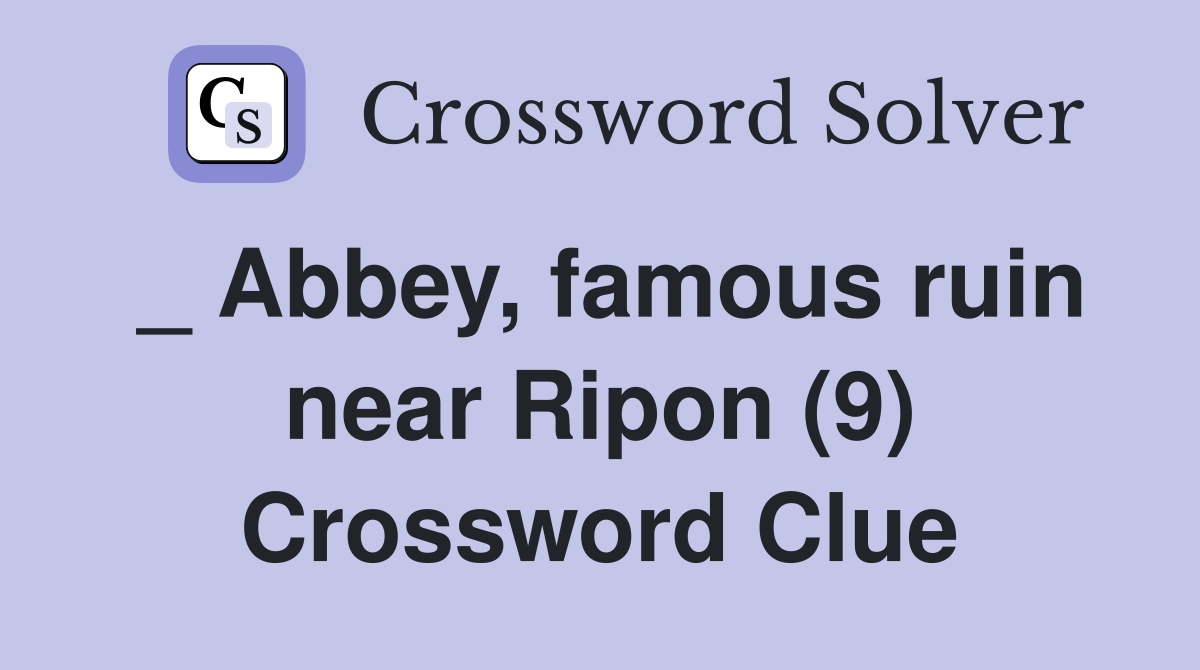 _ Abbey, famous ruin near Ripon (9) Crossword Clue