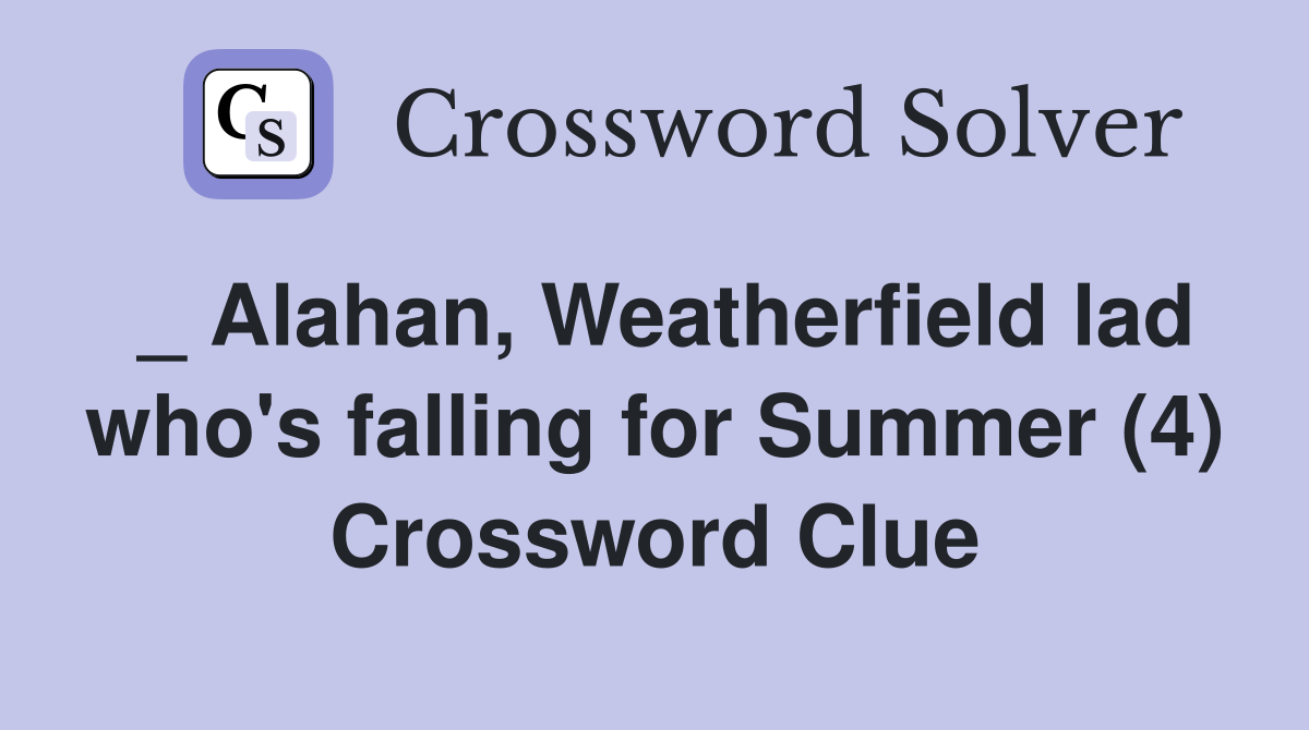 _ Alahan, Weatherfield lad who's falling for Summer (4) Crossword Clue