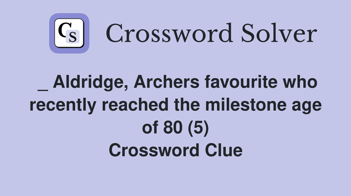 _ Aldridge, Archers favourite who recently reached the milestone age of 80 (5) Crossword Clue
