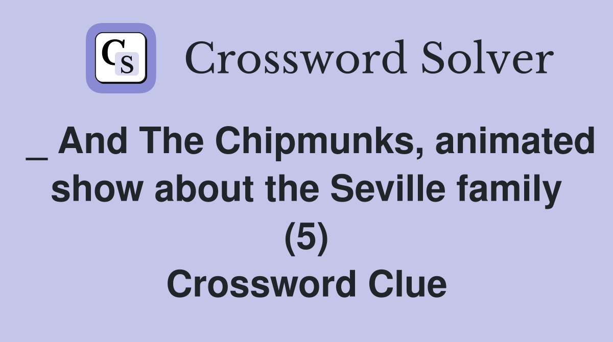 _ And The Chipmunks, animated show about the Seville family (5) Crossword Clue