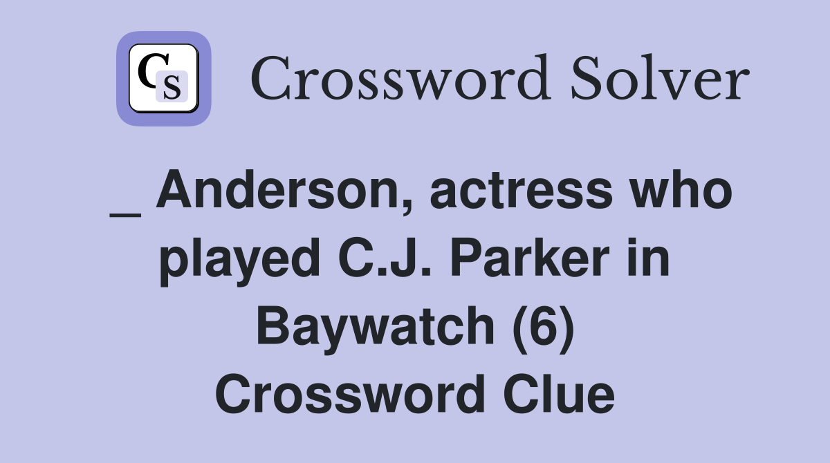 _ Anderson, actress who played C.J. Parker in Baywatch (6) Crossword Clue
