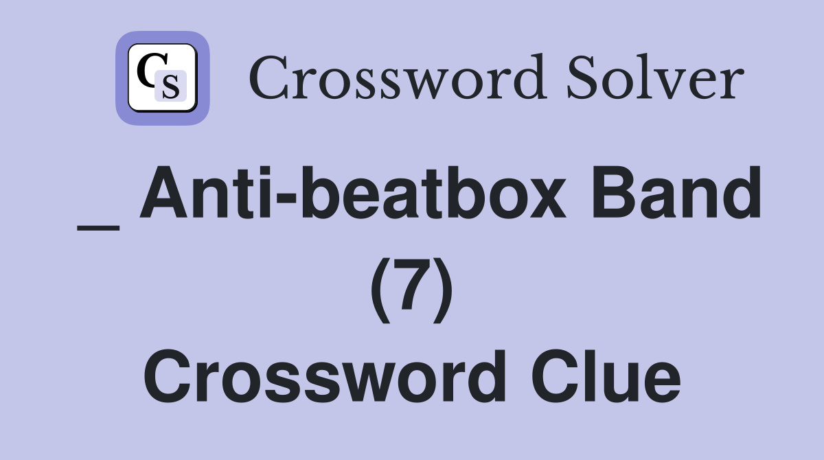 _ Anti-beatbox Band (7) Crossword Clue