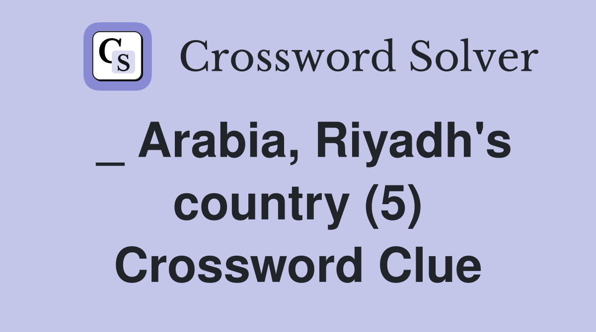 _ Arabia, Riyadh's country (5) Crossword Clue