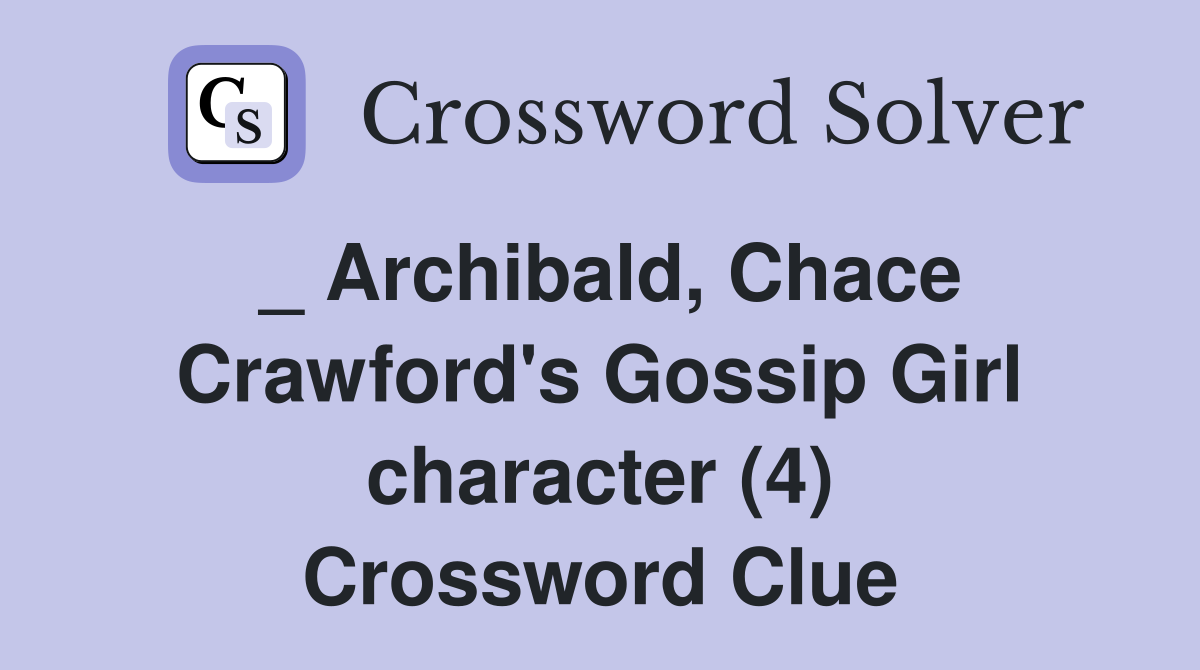 _ Archibald, Chace Crawford's Gossip Girl character (4) Crossword Clue