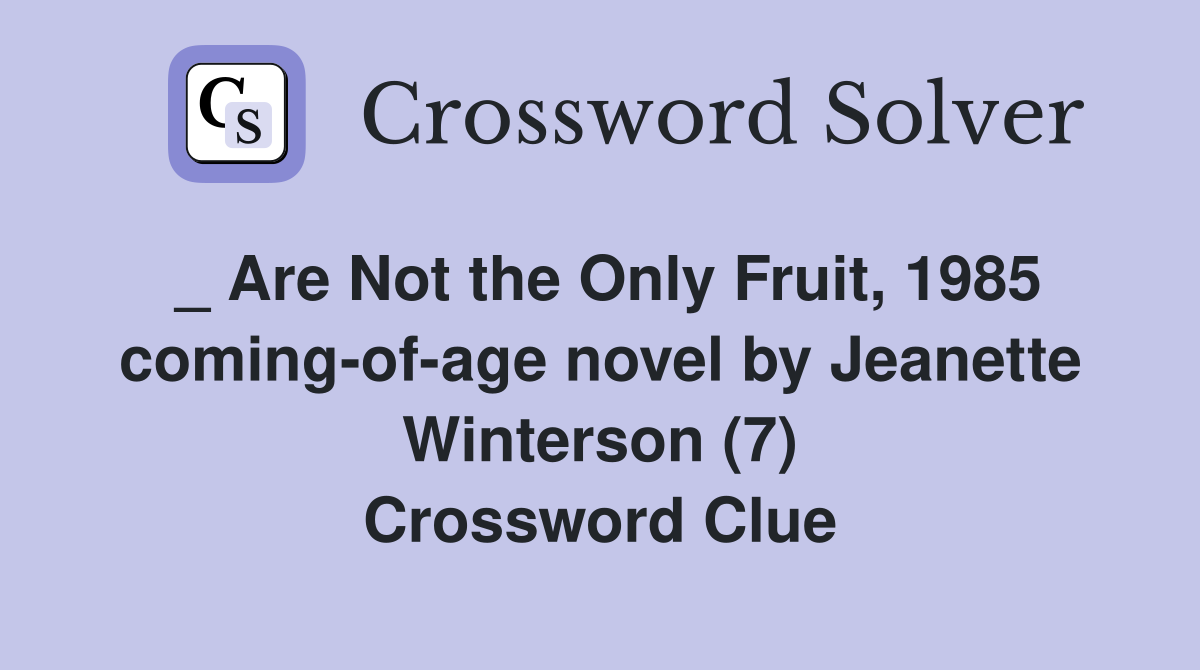 _ Are Not the Only Fruit, 1985 coming-of-age novel by Jeanette Winterson (7) Crossword Clue
