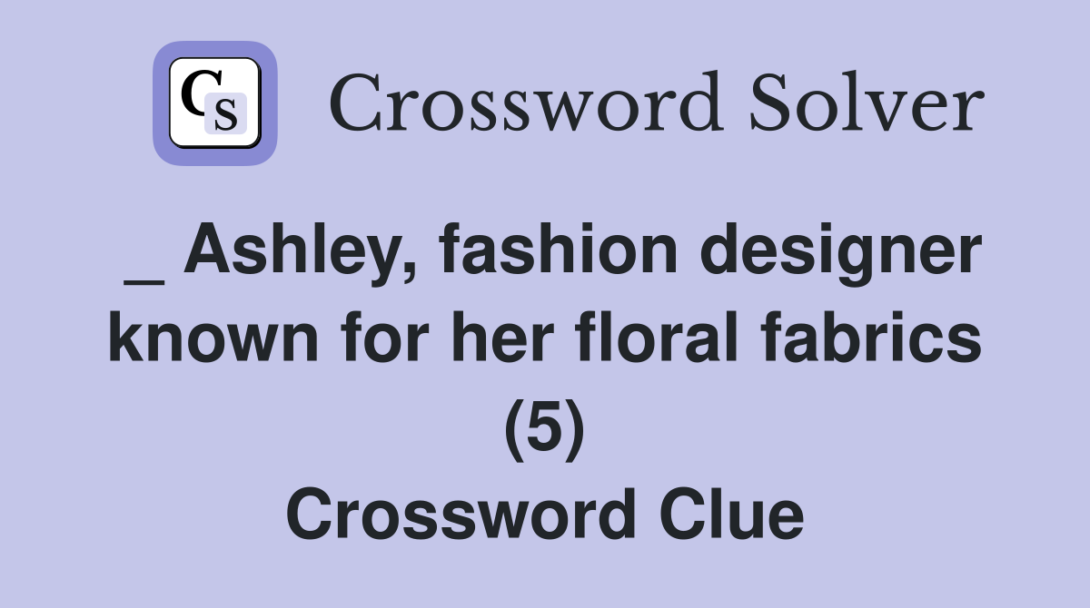 _ Ashley, fashion designer known for her floral fabrics (5) Crossword Clue