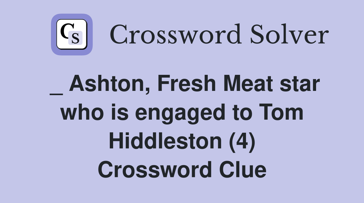 _ Ashton, Fresh Meat star who is engaged to Tom Hiddleston (4) Crossword Clue