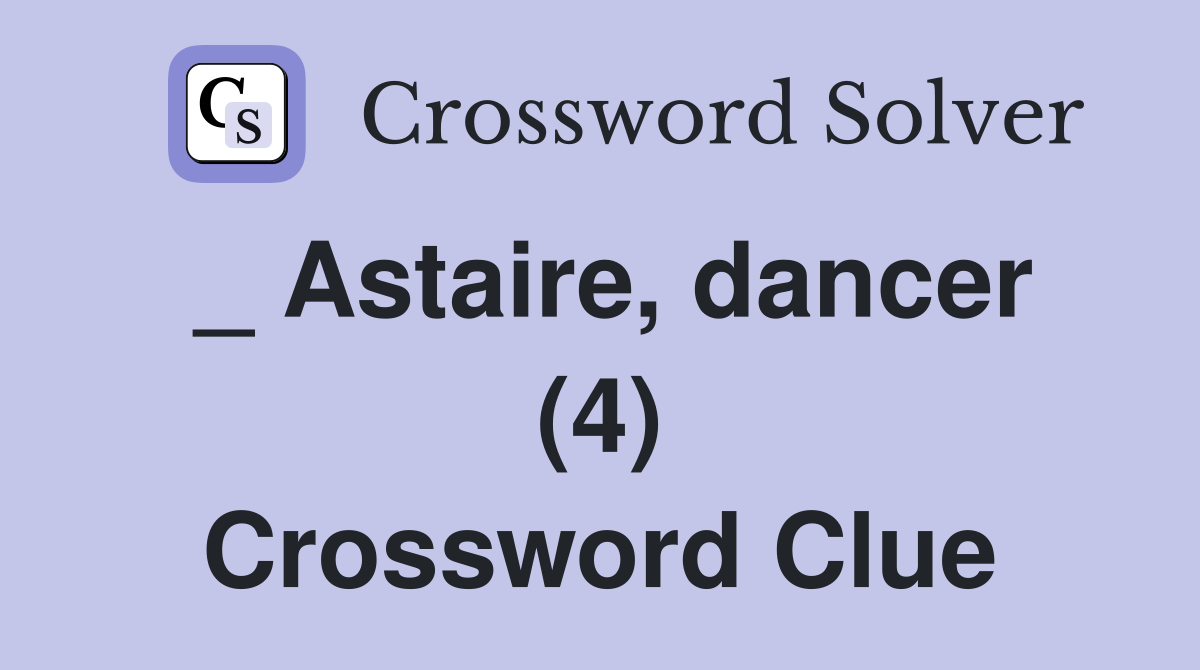 _ Astaire, dancer (4) Crossword Clue
