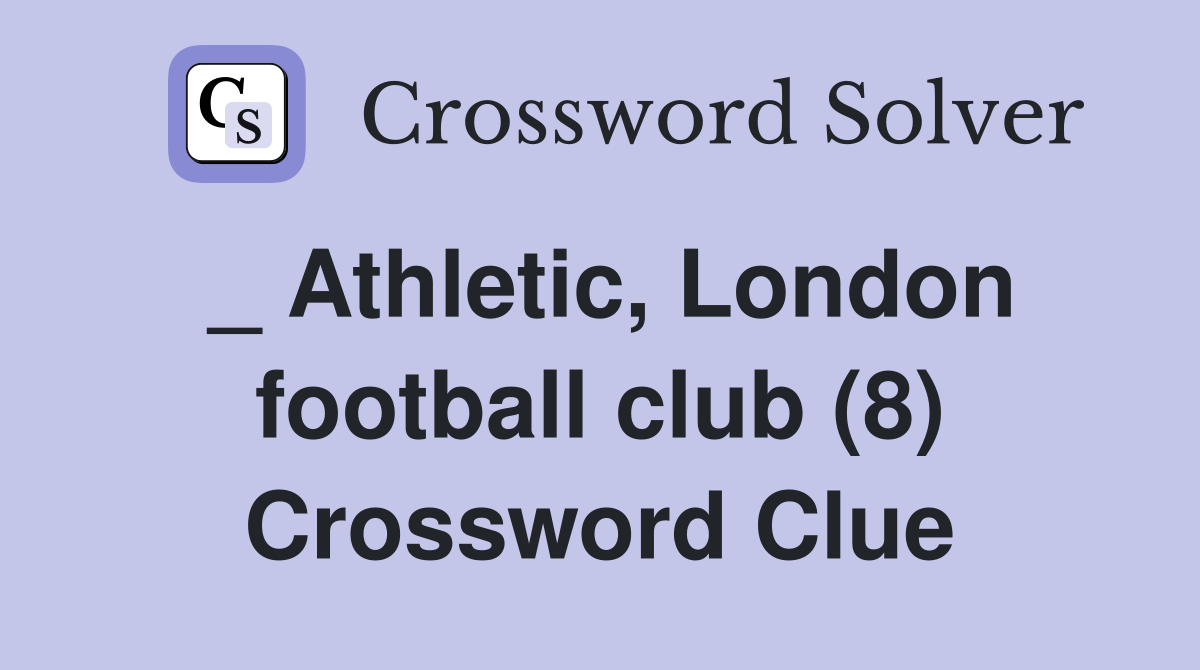 _ Athletic, London football club (8) Crossword Clue