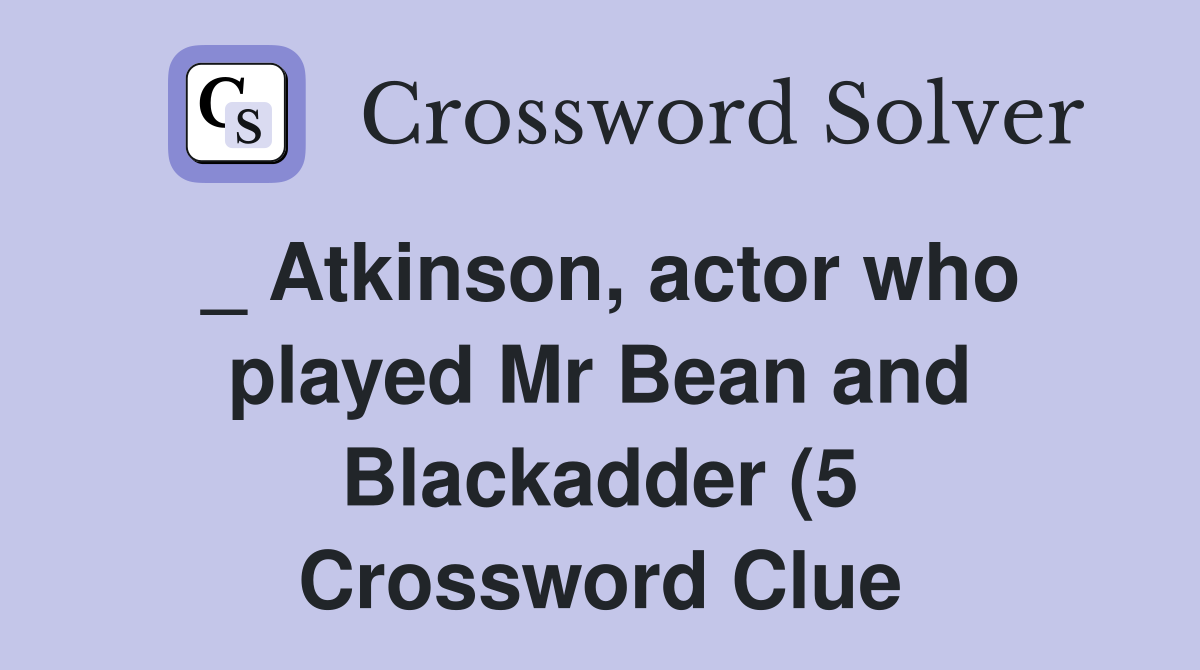 Atkinson actor who played Mr Bean and Blackadder (5) Crossword Atkinson actor who played Mr Bean and Blackadder (5) Crossword