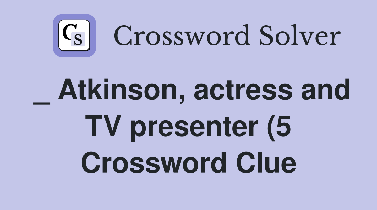 Atkinson actress and TV presenter (5) Crossword Clue Answers Atkinson actress and TV presenter (5) Crossword Clue Answers