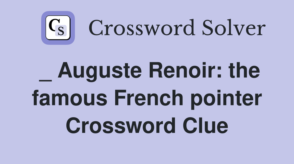 _ Auguste Renoir: the famous French pointer Crossword Clue