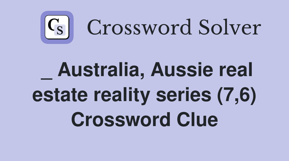 _ Australia, Aussie real estate reality series (7,6) Crossword Clue