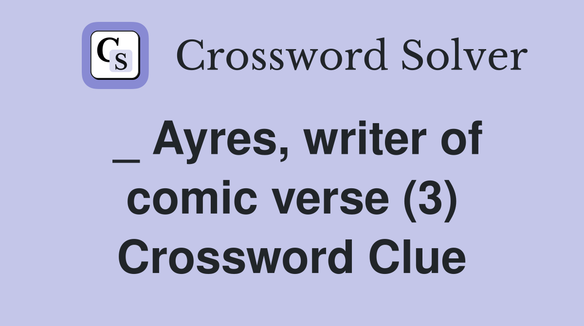 _ Ayres, writer of comic verse (3) Crossword Clue
