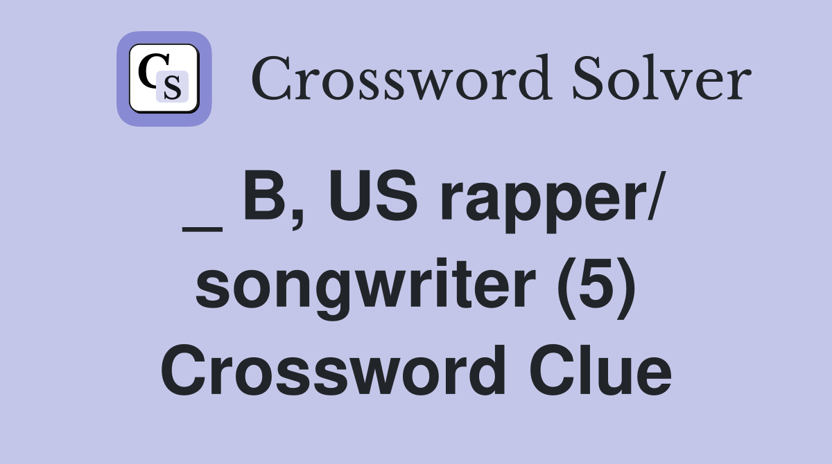 _ B, US rapper/ songwriter (5) Crossword Clue