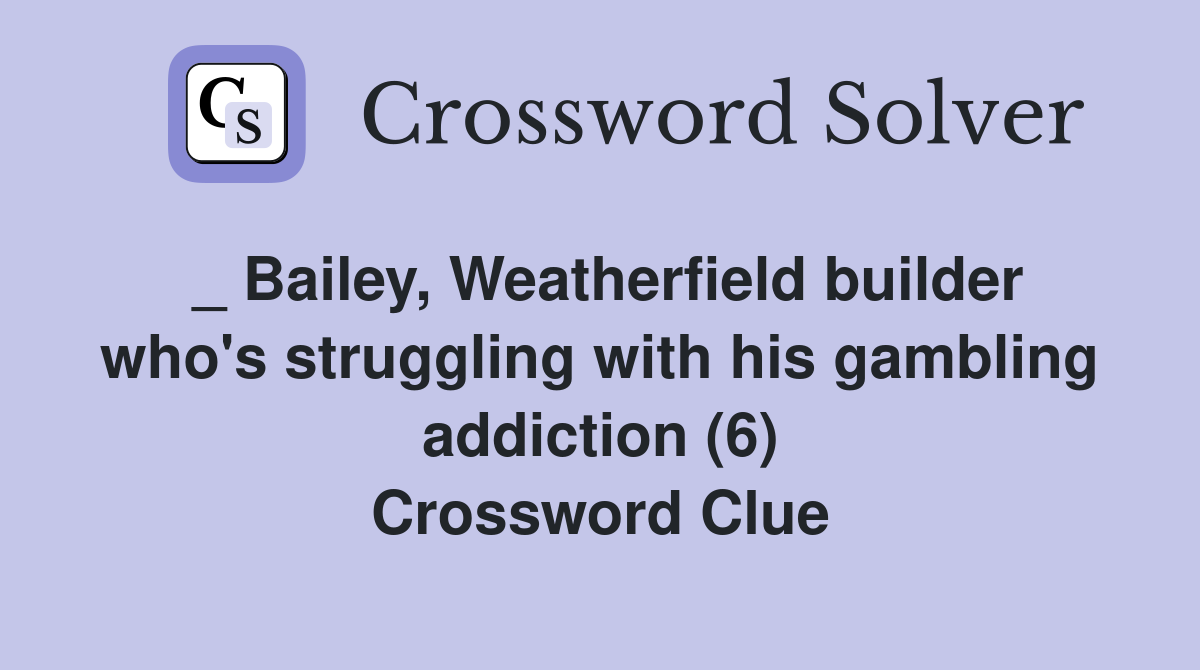 _ Bailey, Weatherfield builder who's struggling with his gambling addiction (6) Crossword Clue