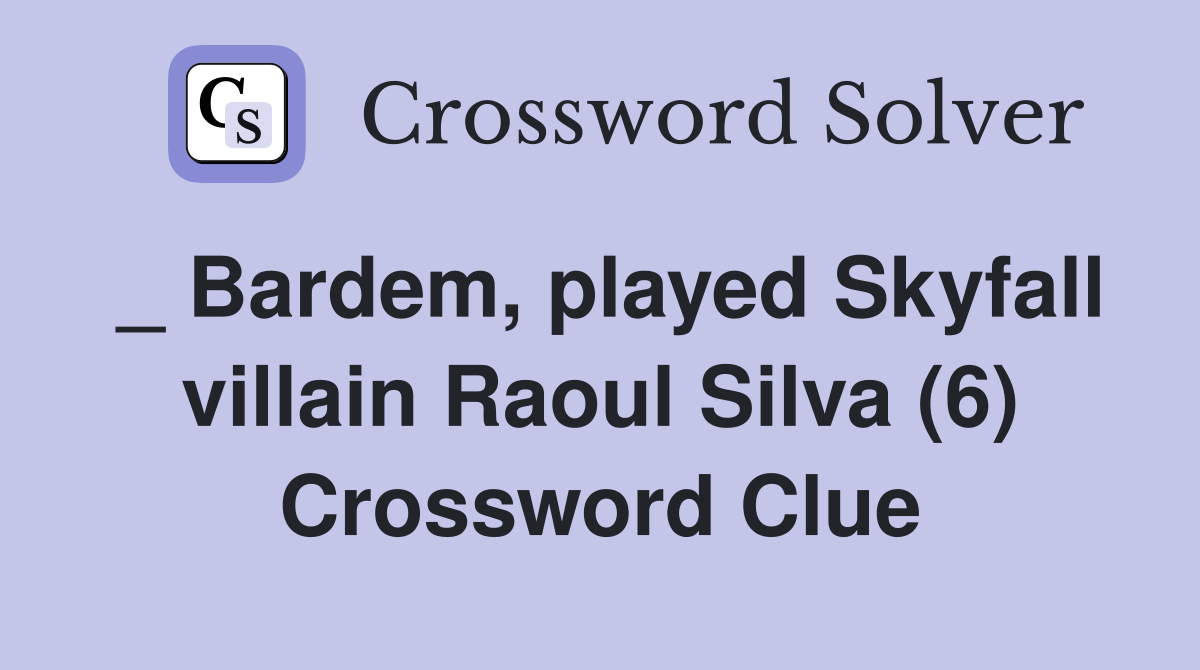 _ Bardem, played Skyfall villain Raoul Silva (6) Crossword Clue