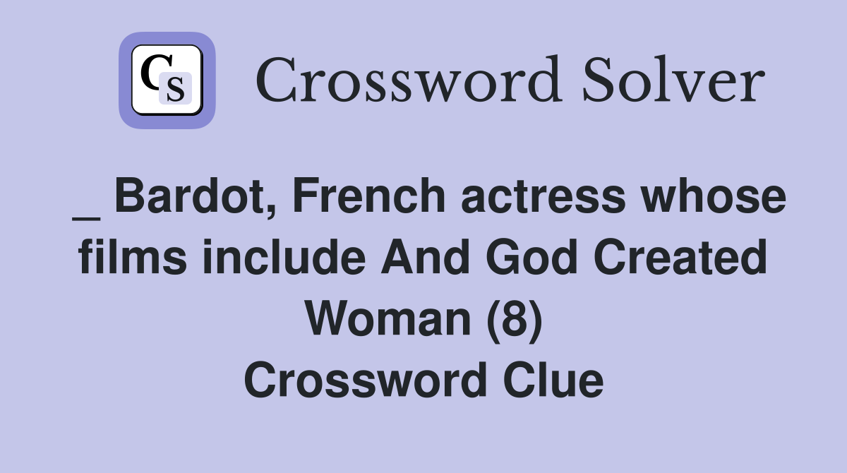 _ Bardot, French actress whose films include And God Created Woman (8) Crossword Clue