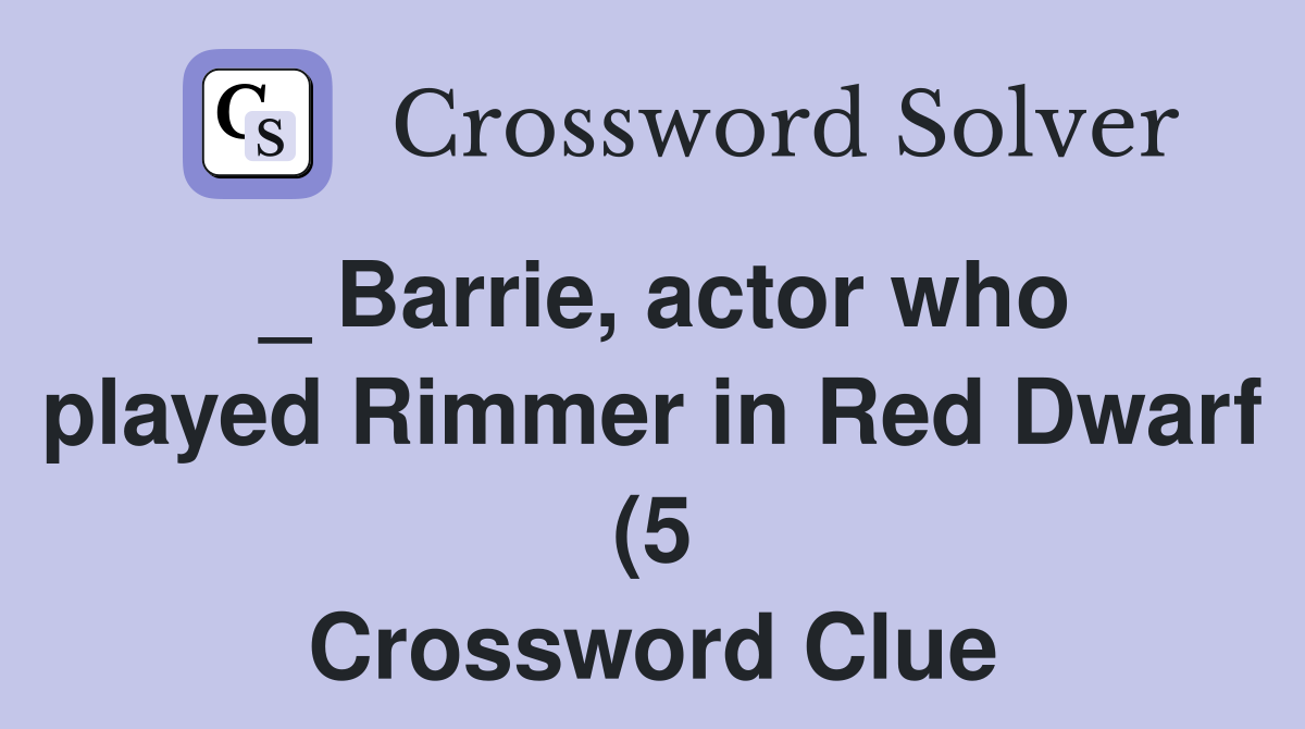 Barrie actor who played Rimmer in Red Dwarf (5) Crossword Clue Barrie actor who played Rimmer in Red Dwarf (5) Crossword Clue