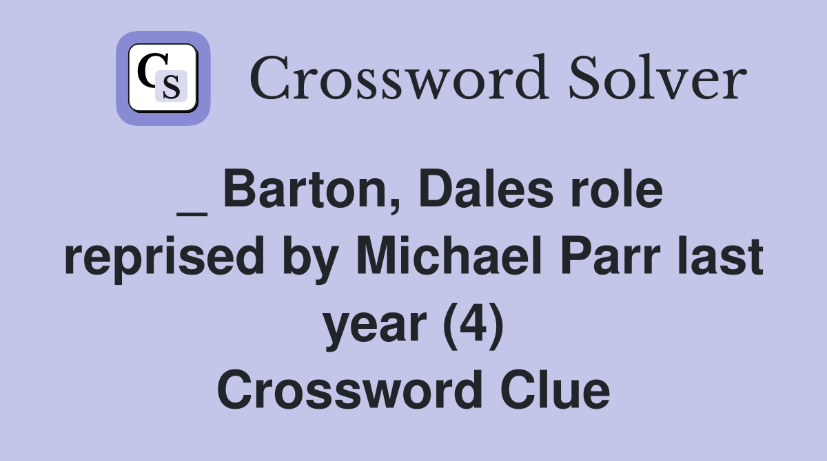 _ Barton, Dales role reprised by Michael Parr last year (4) Crossword Clue