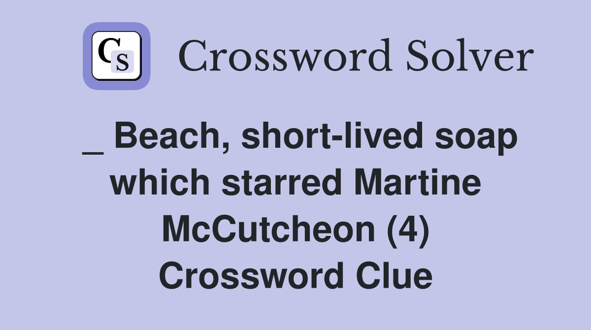 _ Beach, short-lived soap which starred Martine McCutcheon (4) Crossword Clue