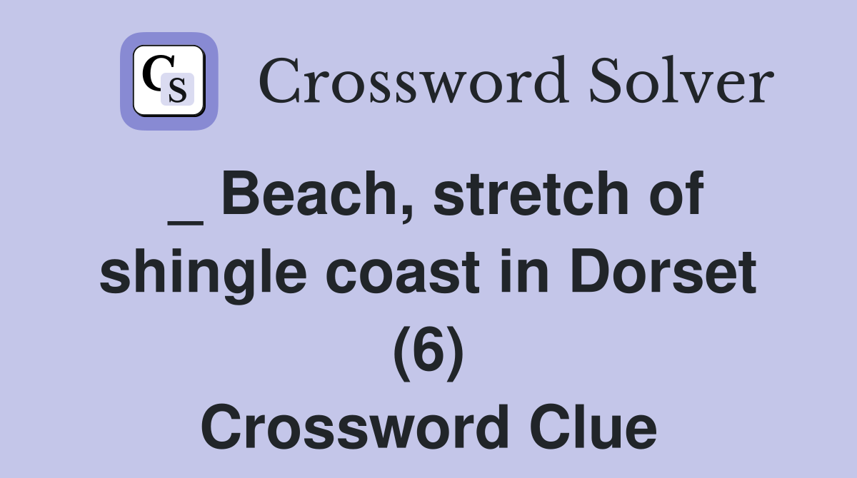 _ Beach, stretch of shingle coast in Dorset (6) Crossword Clue