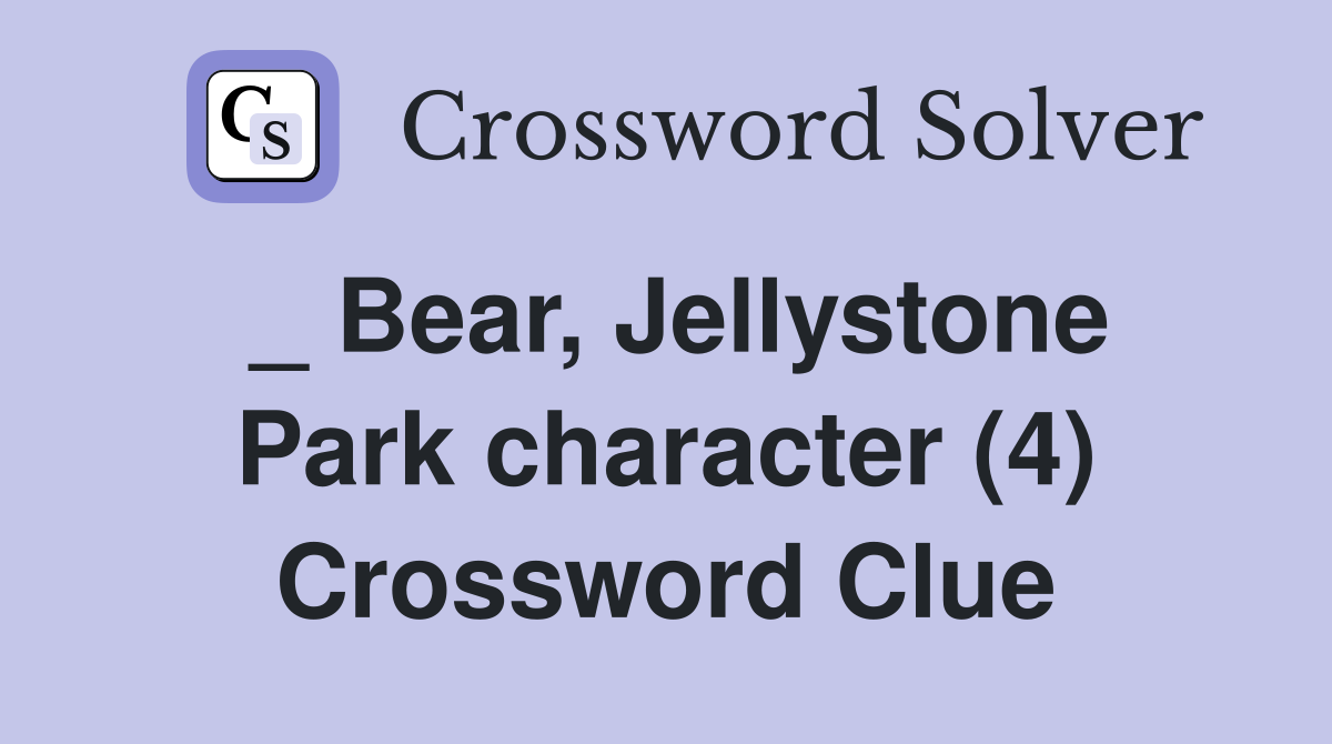 _ Bear, Jellystone Park character (4) Crossword Clue