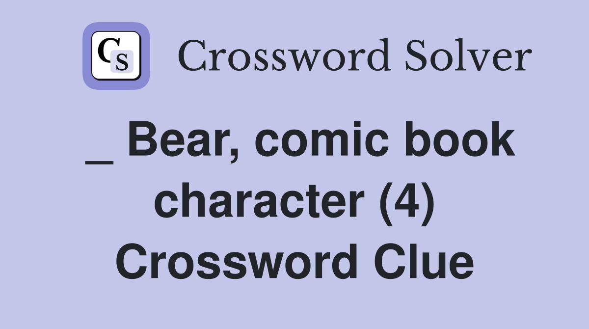 _ Bear, comic book character (4) Crossword Clue