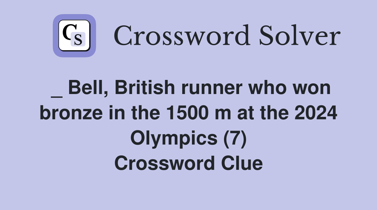 _ Bell, British runner who won bronze in the 1500 m at the 2024 Olympics (7) Crossword Clue