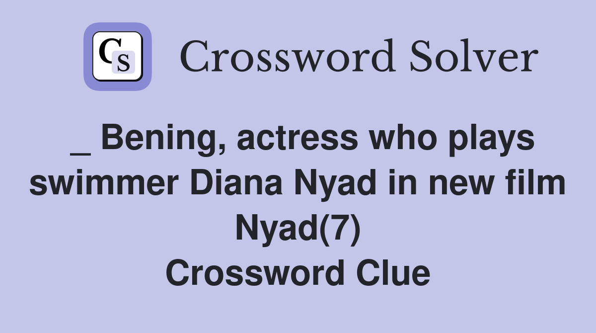 _ Bening, actress who plays swimmer Diana Nyad in new film Nyad(7) Crossword Clue