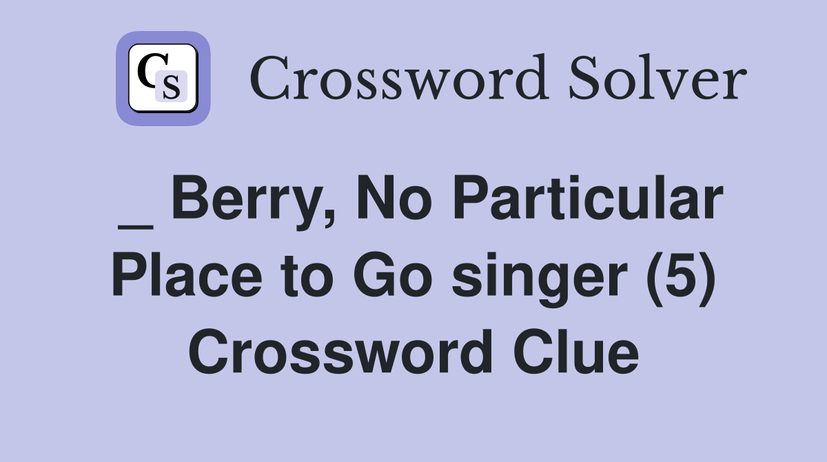 _ Berry, No Particular Place to Go singer (5) Crossword Clue