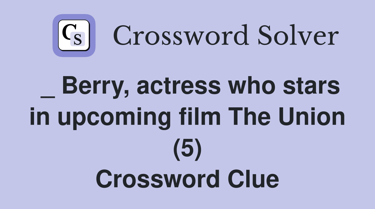 _ Berry, actress who stars in upcoming film The Union (5) Crossword Clue