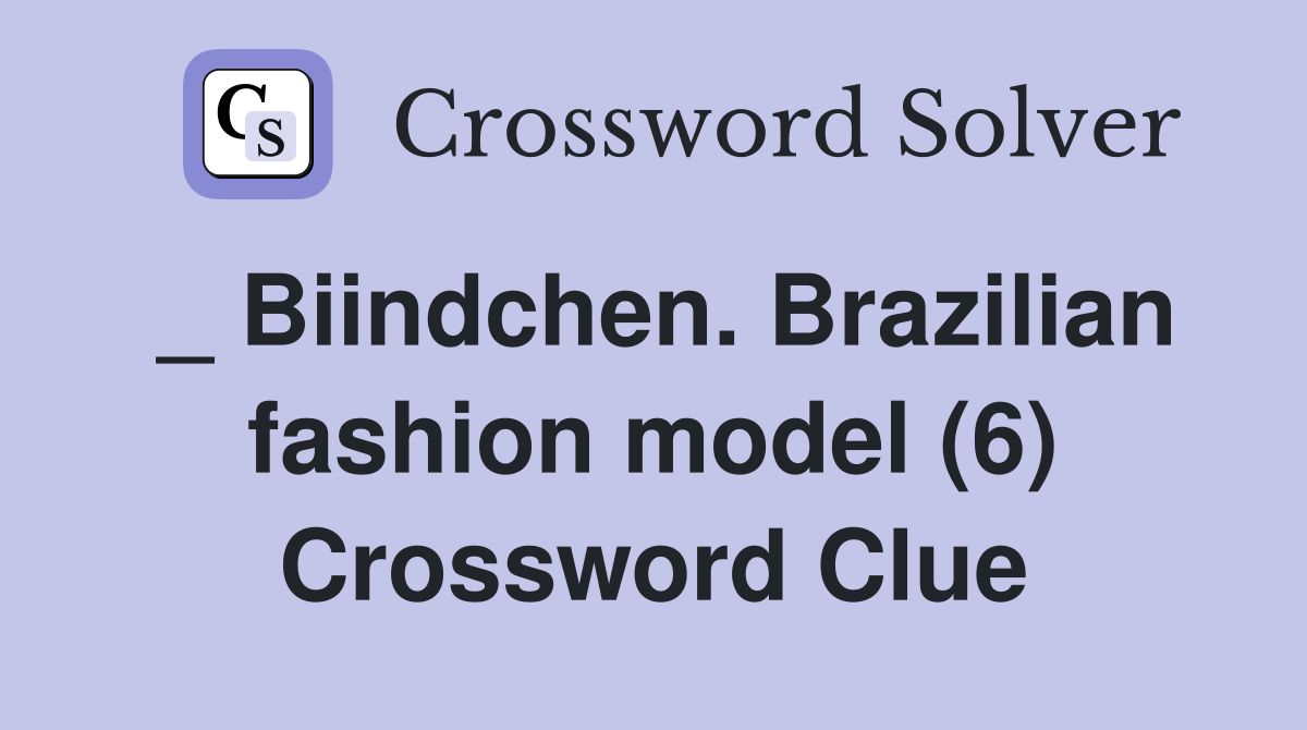 _ Biindchen. Brazilian fashion model (6) Crossword Clue